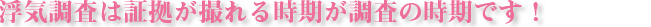 浮気調査は証拠が撮れる時期が調査の時期です！